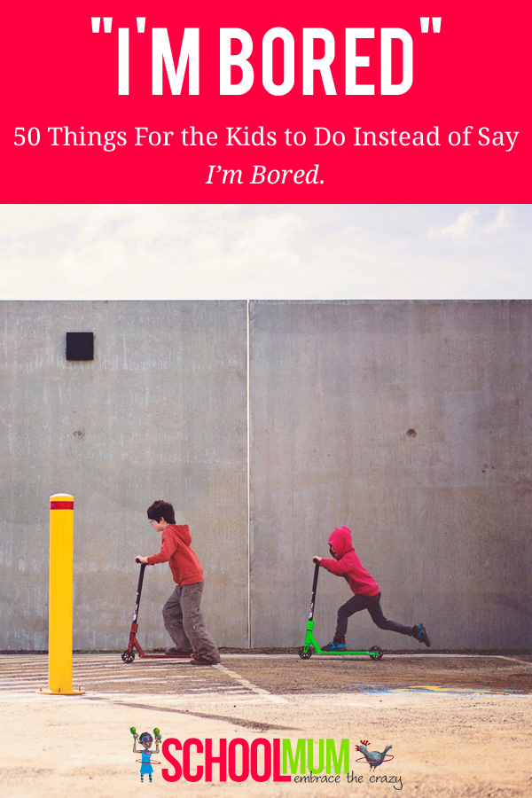 I'm bored - what to do instead of say the dreaded I'm bored